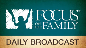 Focus on the Family Daily Broadcast